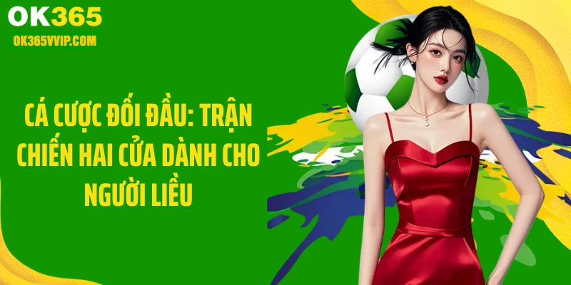 Cá Cược Đối Đầu: Trận Chiến Hai Cửa Dành Cho Người Liều