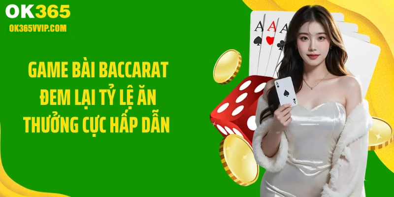 Game bài baccarat đem lại tỷ lệ ăn thưởng cực hấp dẫn 
