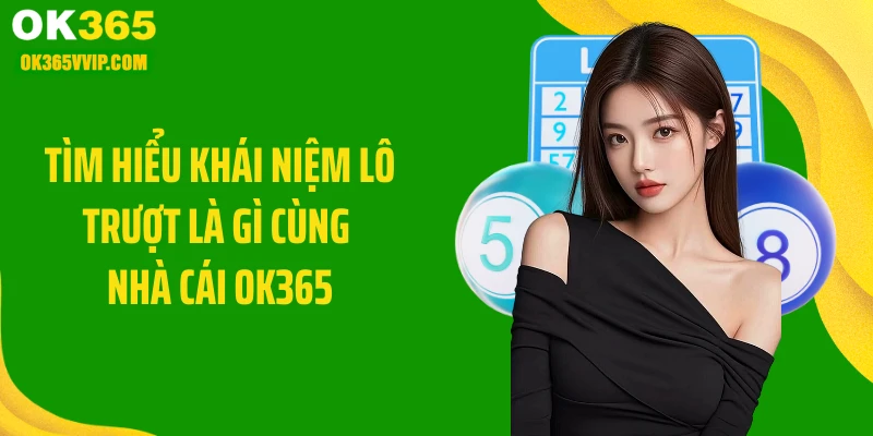 Tìm hiểu khái niệm lô trượt là gì cùng nhà cái OK365