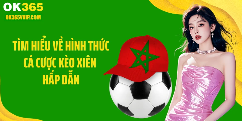 Tìm hiểu về hình thức cá cược kèo xiên hấp dẫn