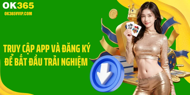 Truy cập app và đăng ký để bắt đầu trải nghiệm