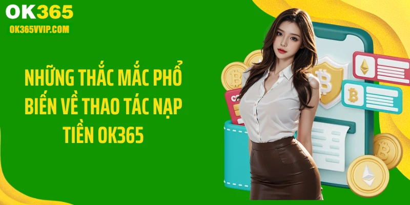 Những thắc mắc phổ biến về thao tác nạp tiền OK365