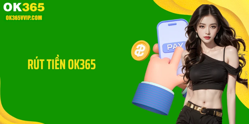 Rút Tiền OK365: Quy Trình Giao Dịch Minh Bạch Và Nhanh Chóng