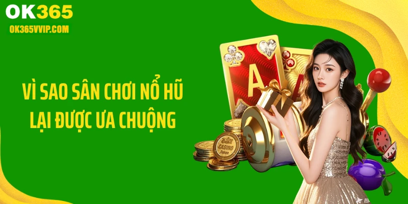 Vì sao sân chơi nổ hũ lại được ưa chuộng